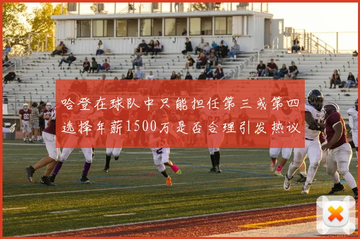 哈登在球队中只能担任第三或第四选择年薪1500万是否合理引发热议