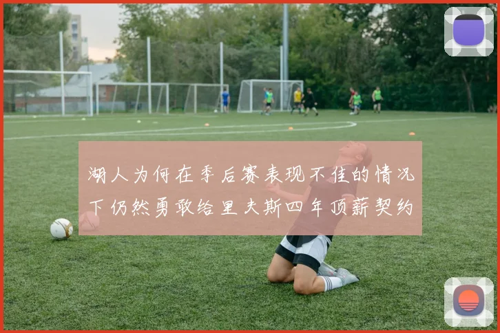 湖人为何在季后赛表现不佳的情况下仍然勇敢给里夫斯四年顶薪契约